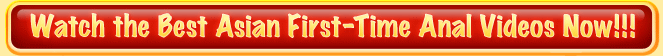 Watch the best Asian First-time anal videos now!